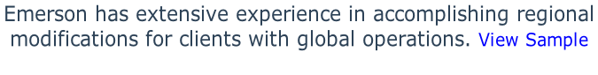 Emerson has extensive experience in accomplishing regional  modifications for clients with global operations. View Sample