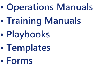 • Operations Manuals • Training Manuals • Playbooks • Templates • Forms